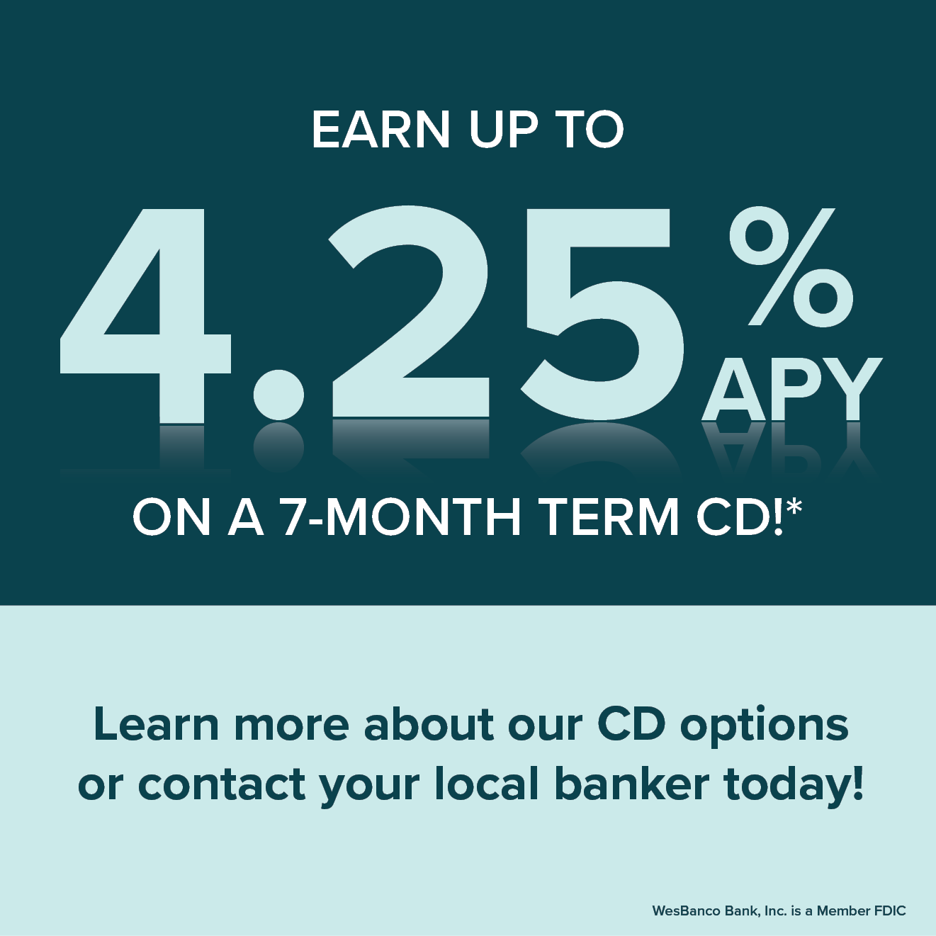 Earn up to 4.25% APY on a 7-month term CD!* Learn more about our CD options or contact your local banker today!