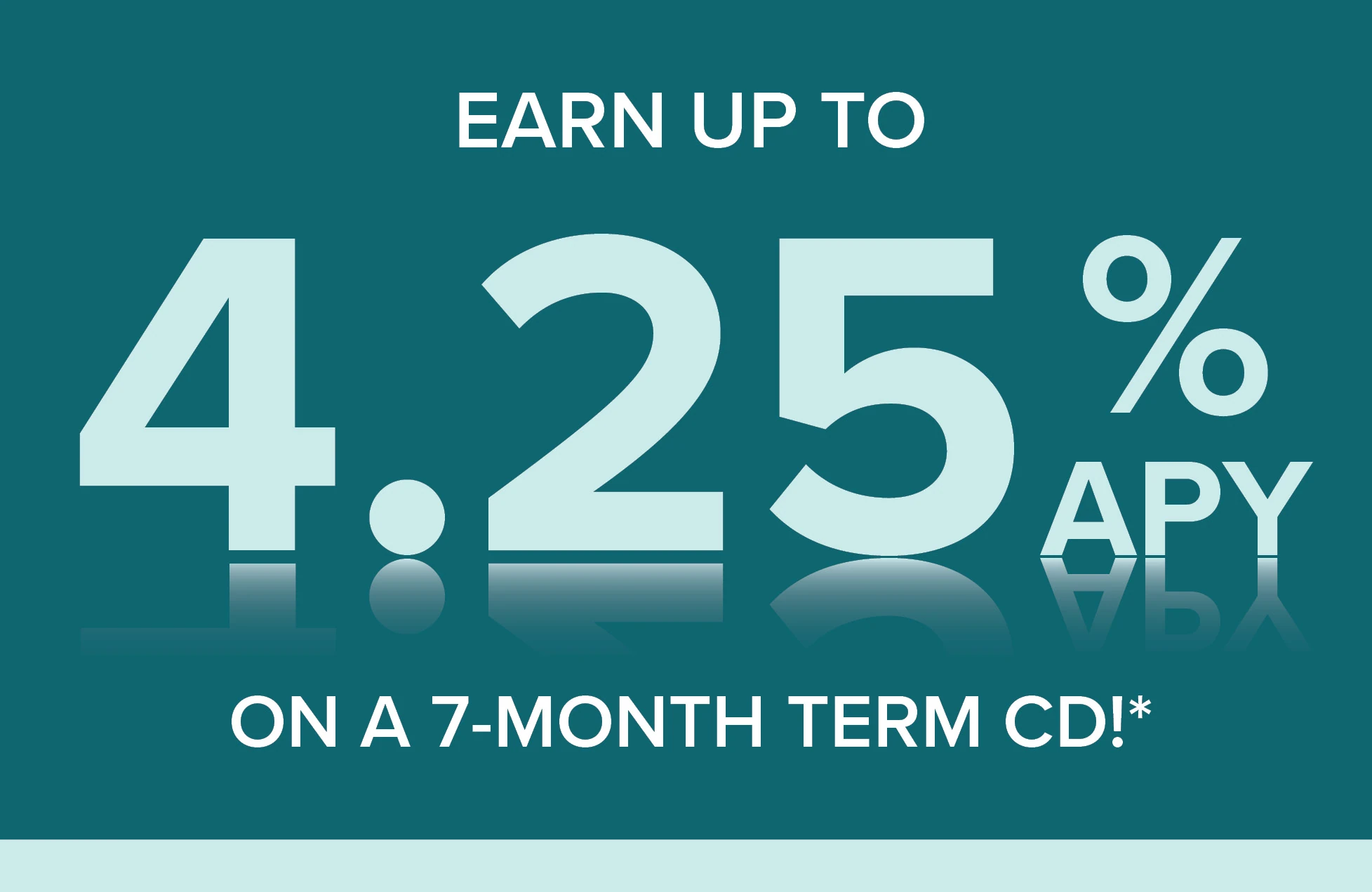 Earn up to 4.25% APY on a 7-month term CD!* Learn more about our CD options or contact your local banker today!